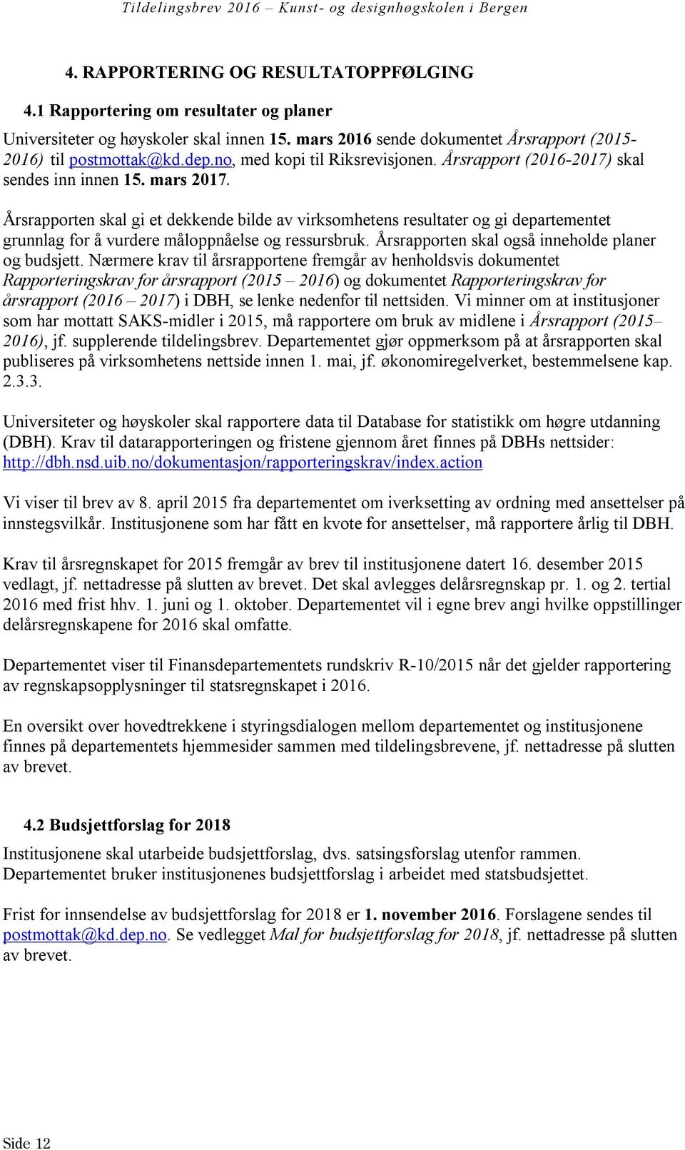 Årsrapporten skal gi et dekkende bilde av virksomhetens resultater og gi departementet grunnlag for å vurdere måloppnåelse og ressursbruk. Årsrapporten skal også inneholde planer og budsjett.