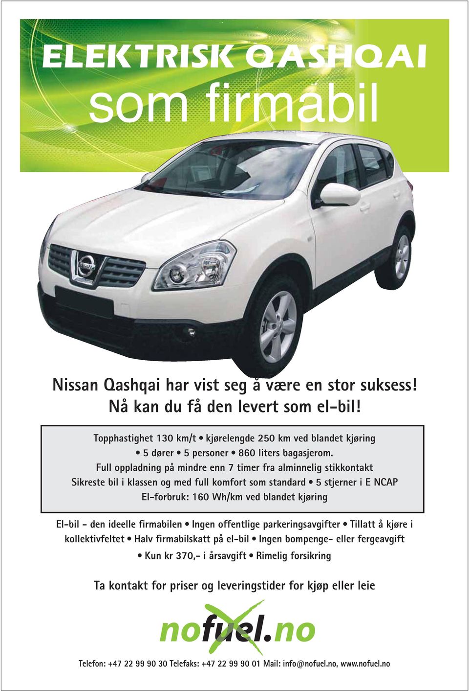 Full oppladning på mindre enn 7 timer fra alminnelig stikkontakt Sikreste bil i klassen og med full komfort som standard 5 stjerner i E NCAP El-forbruk: 160 Wh/km ved blandet kjøring El-bil