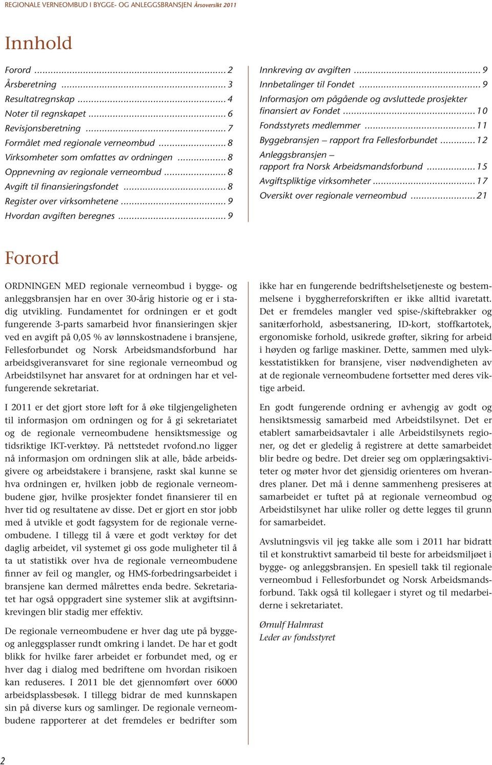 ..9 Informasjon om pågående og avsluttede prosjekter finansiert av Fondet...10 Fondsstyrets medlemmer...11 Byggebransjen rapport fra Fellesforbundet.