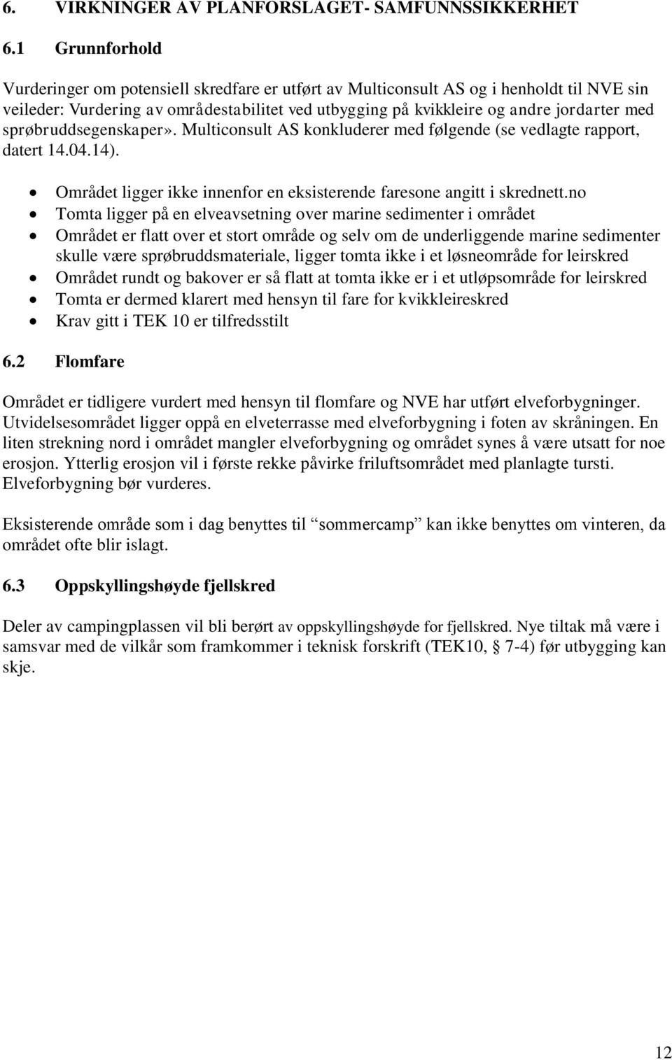 sprøbruddsegenskaper». Multiconsult AS konkluderer med følgende (se vedlagte rapport, datert 14.04.14). Området ligger ikke innenfor en eksisterende faresone angitt i skrednett.