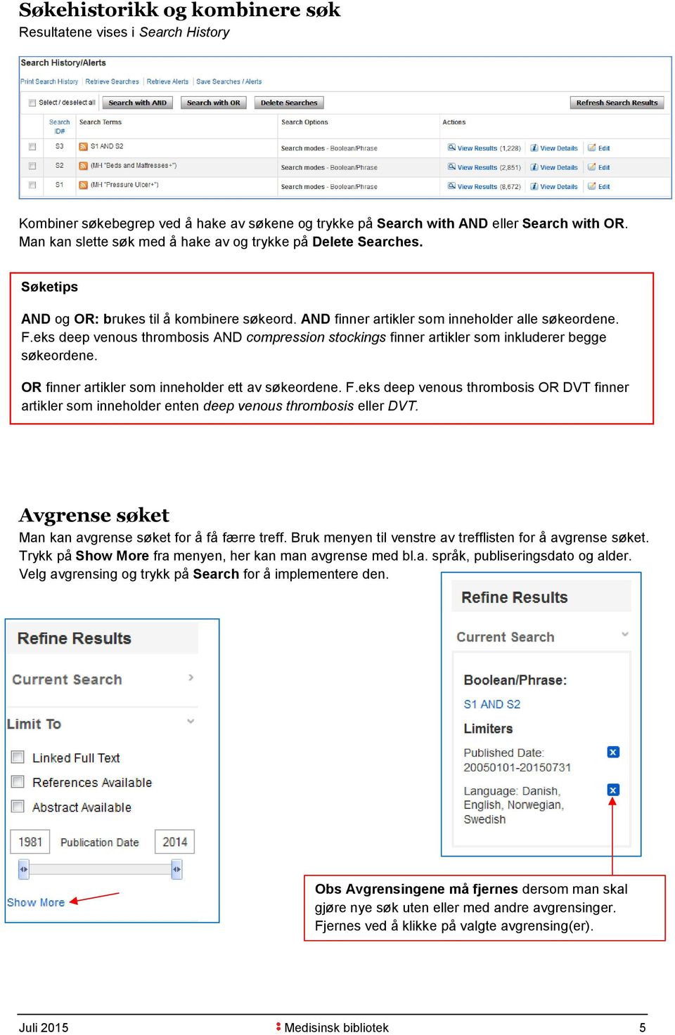 eks deep venous thrombosis AND compression stockings finner artikler som inkluderer begge søkeordene. OR finner artikler som inneholder ett av søkeordene. F.