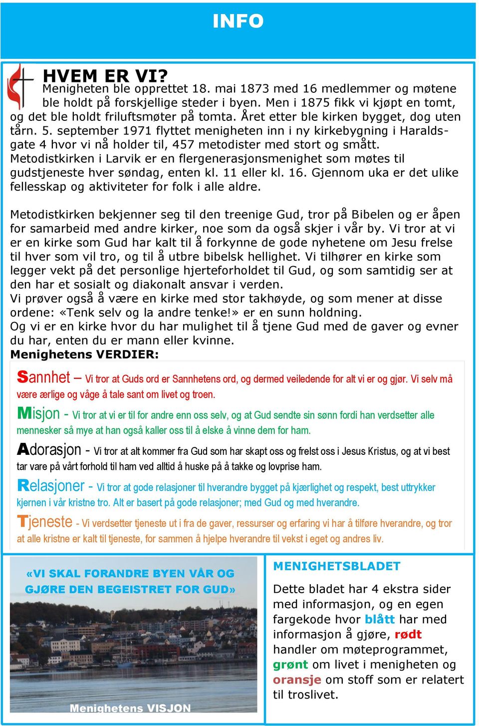 Metodistkirken i Larvik er en flergenerasjonsmenighet som møtes til gudstjeneste hver søndag, enten kl. 11 eller kl. 16. Gjennom uka er det ulike fellesskap og aktiviteter for folk i alle aldre.