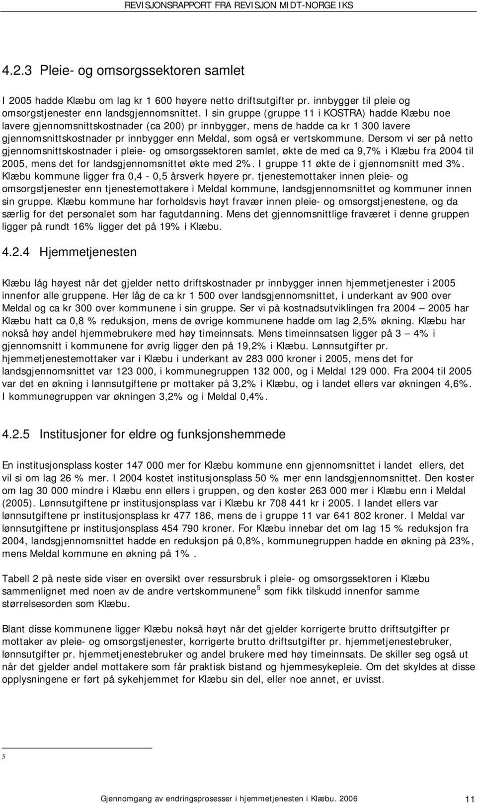 vertskommune. Dersom vi ser på netto gjennomsnittskostnader i pleie- og omsorgssektoren samlet, økte de med ca 9,7% i Klæbu fra 2004 til 2005, mens det for landsgjennomsnittet økte med 2%.