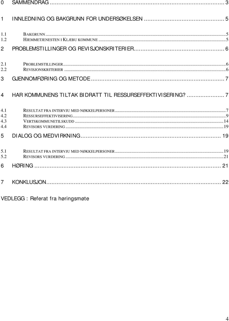 .. 7 4 HAR KOMMUNENS TILTAK BIDRATT TIL RESSURSEFFEKTIVISERING?... 7 4.1 RESULTAT FRA INTERVJU MED NØKKELPERSONER...7 4.2 RESSURSEFFEKTIVISERING...9 4.