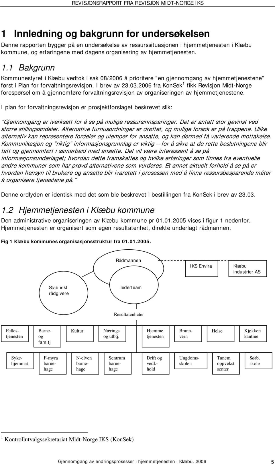 2006 fra KonSek 1 fikk Revisjon Midt-Norge forespørsel om å gjennomføre forvaltningsrevisjon av organiseringen av hjemmetjenestene.