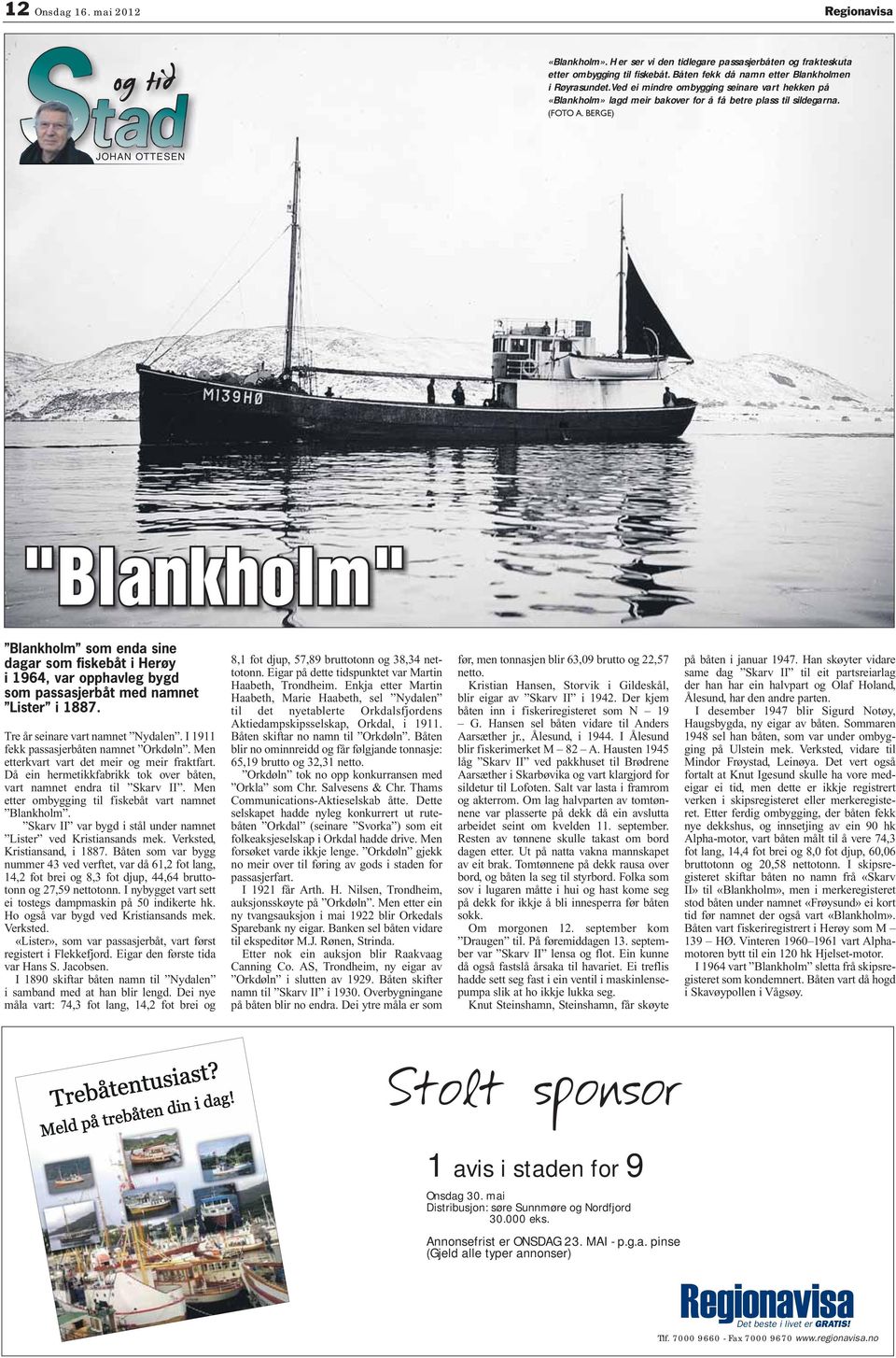 BG) JOH O "Blankholm" Blankholm som enda sine dagar som fiskebåt i Herøy i 1964, var opphavleg bygd som passasjerbåt med namnet ister i 1887. re år seinare vart namnet ydalen.