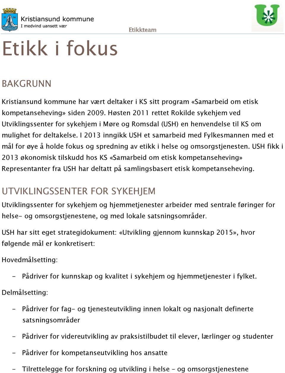 I 2013 inngikk USH et samarbeid med Fylkesmannen med et mål for øye å holde fokus og spredning av etikk i helse og omsorgstjenesten.