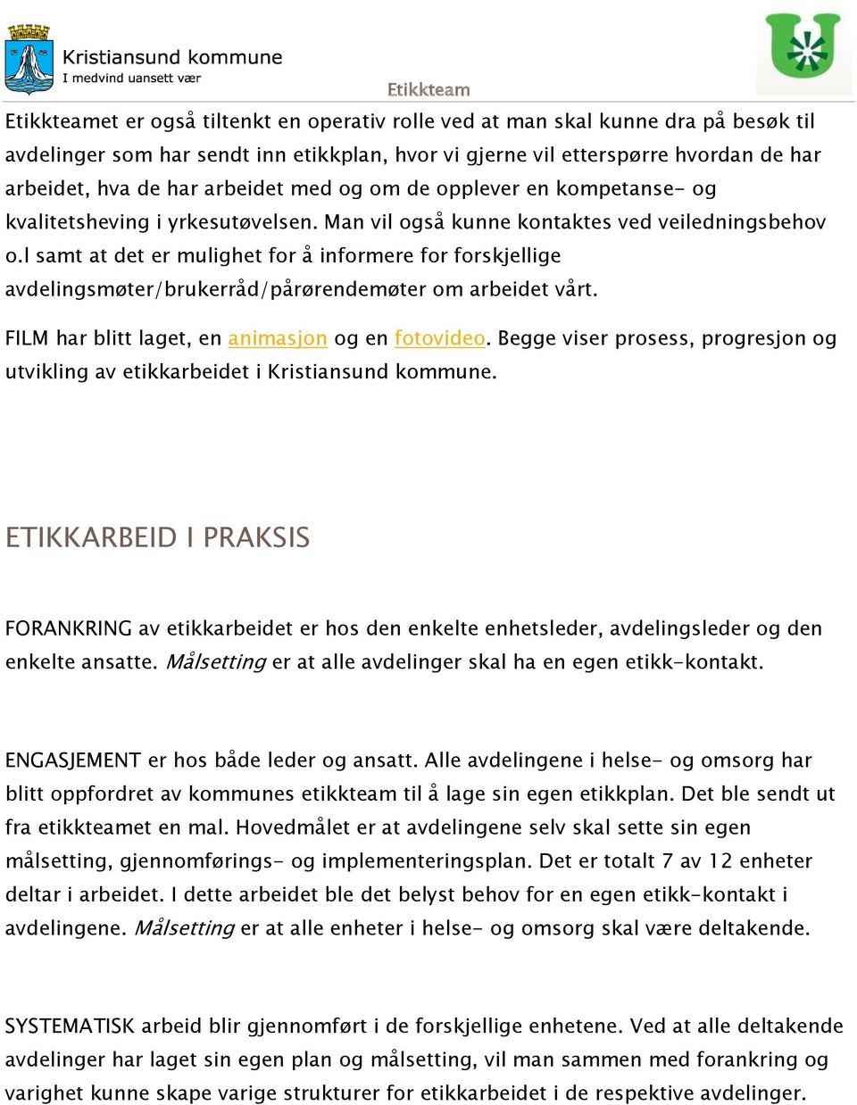 l samt at det er mulighet for å informere for forskjellige avdelingsmøter/brukerråd/pårørendemøter om arbeidet vårt. FILM har blitt laget, en animasjon og en fotovideo.