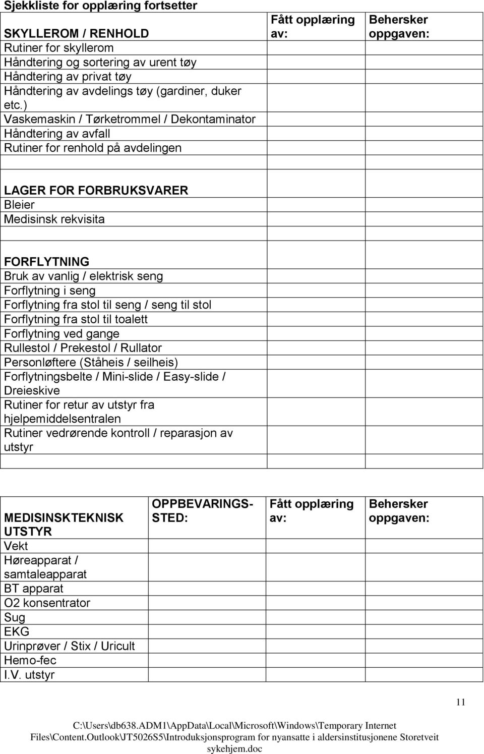 FORFLYTNING Bruk av vanlig / elektrisk seng Forflytning i seng Forflytning fra stol til seng / seng til stol Forflytning fra stol til toalett Forflytning ved gange Rullestol / Prekestol / Rullator