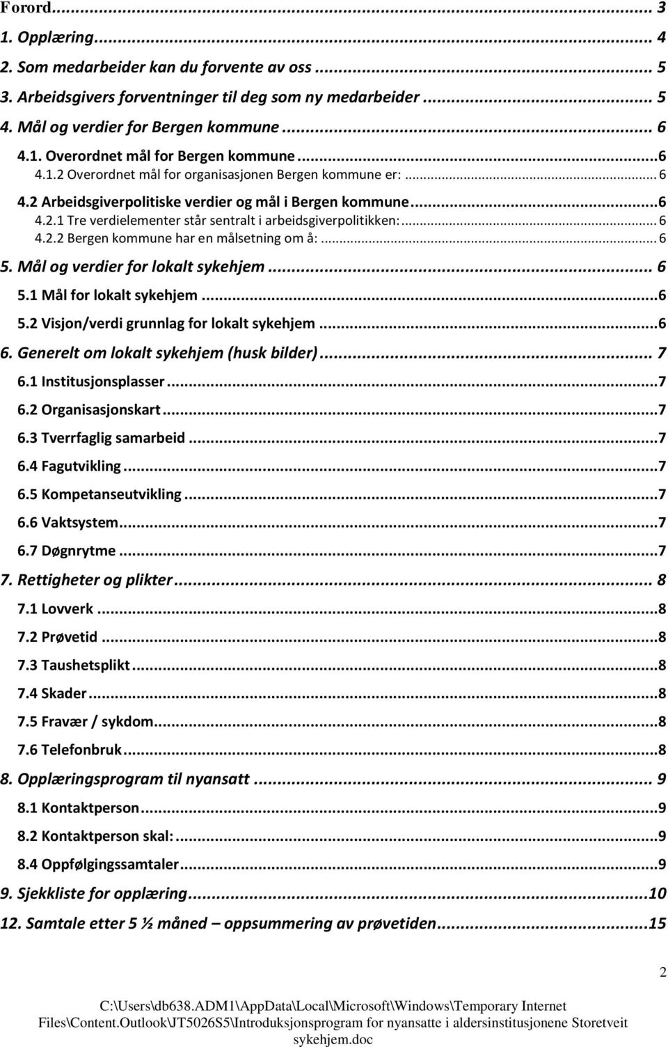 .. 6 5. Mål og verdier for lokalt sykehjem... 6 5.1 Mål for lokalt sykehjem...6 5.2 Visjon/verdi grunnlag for lokalt sykehjem...6 6. Generelt om lokalt sykehjem (husk bilder)... 7 6.