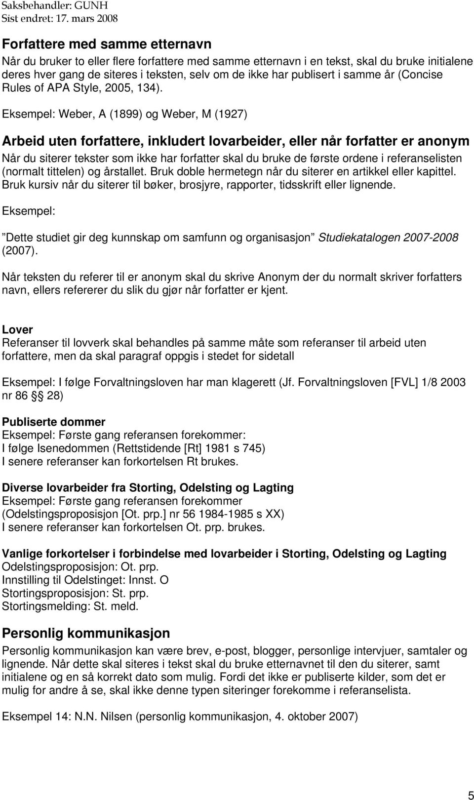 Weber, A (1899) og Weber, M (1927) Arbeid uten forfattere, inkludert lovarbeider, eller når forfatter er anonym Når du siterer tekster som ikke har forfatter skal du bruke de første ordene i