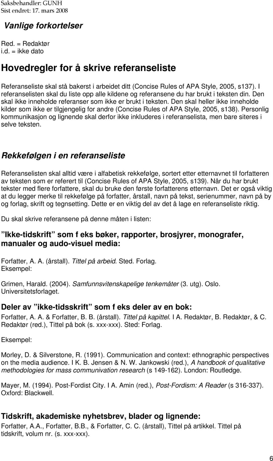 Den skal heller ikke inneholde kilder som ikke er tilgjengelig for andre (Concise Rules of APA Style, 2005, s138).