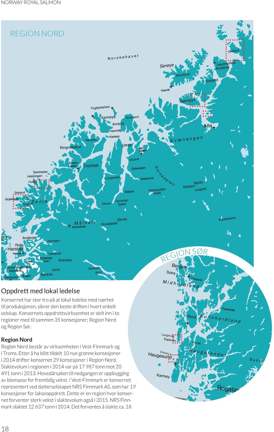 Etter å ha blitt tildelt 10 nye grønne konsesjoner i 2014 drifter konsernet 29 konsesjoner i Region Nord. Slaktevolum i regionen i 2014 var på 17 987 tonn mot 20 491 tonn i 2013.