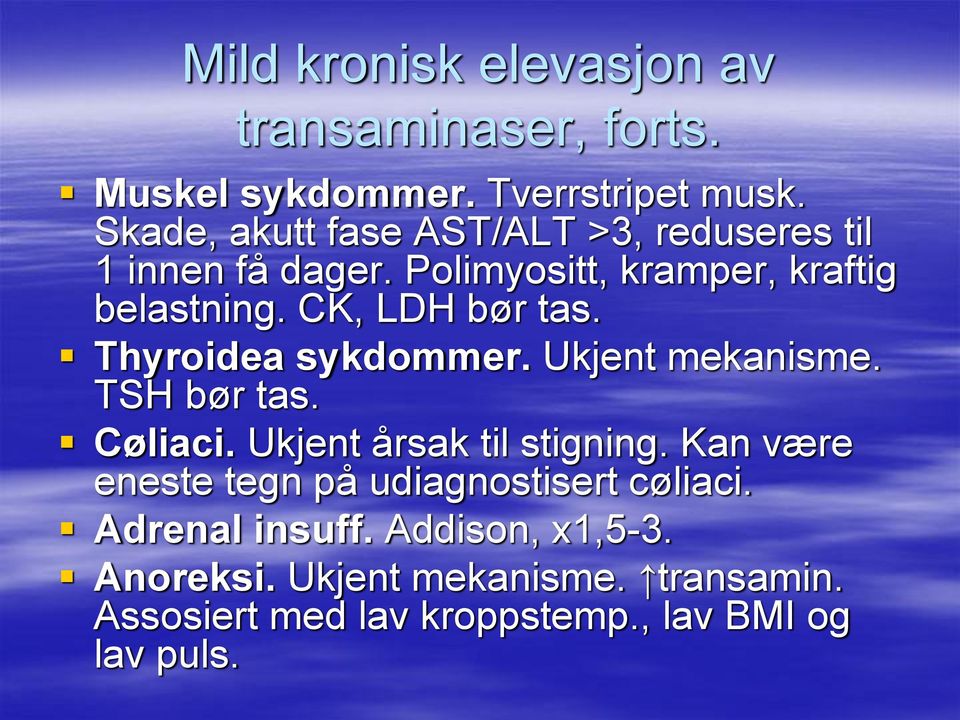 CK, LDH bør tas. Thyroidea sykdommer. Ukjent mekanisme. TSH bør tas. Cøliaci. Ukjent årsak til stigning.