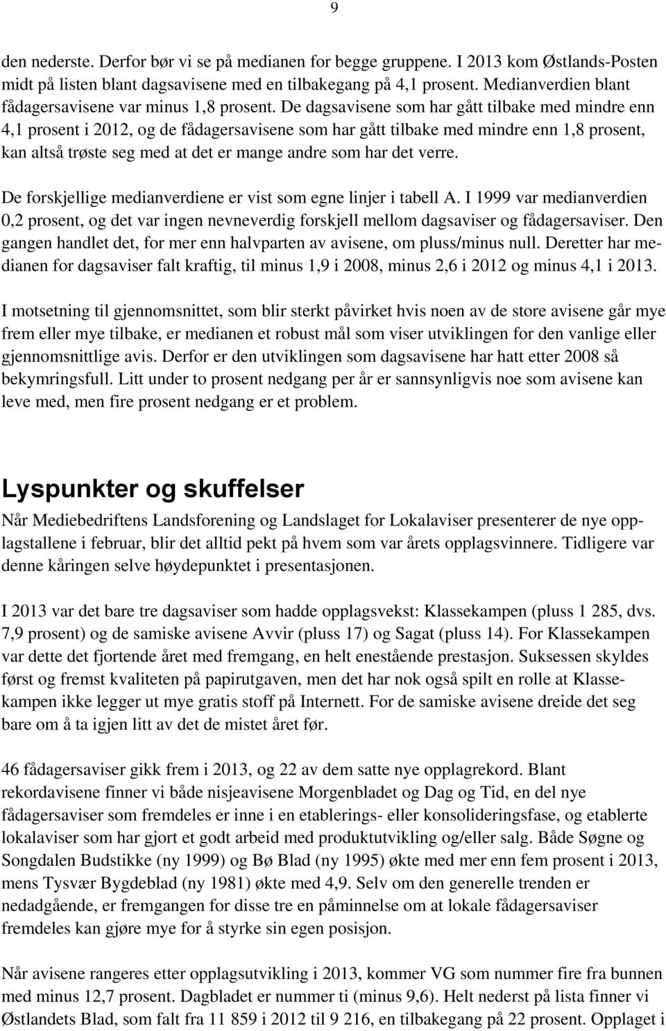 De dagsavisene som har gått tilbake med mindre enn 4,1 prosent i 2012, og de fådagersavisene som har gått tilbake med mindre enn 1,8 prosent, kan altså trøste seg med at det er mange andre som har