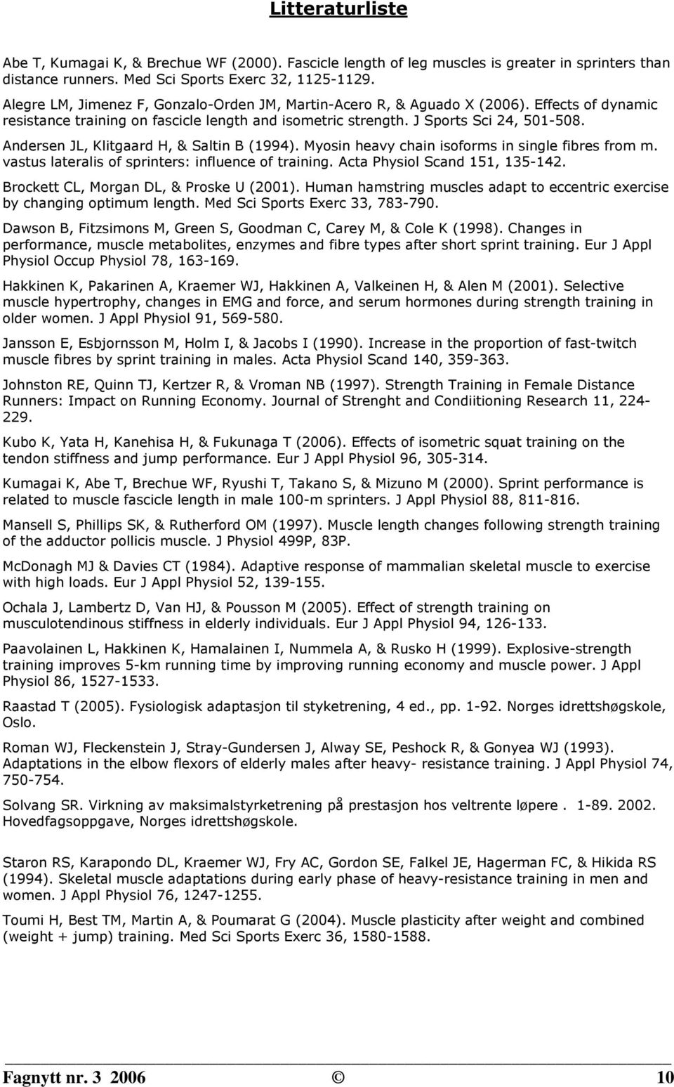 Andersen JL, Klitgaard H, & Saltin B (1994). Myosin heavy chain isoforms in single fibres from m. vastus lateralis of sprinters: influence of training. Acta Physiol Scand 151, 135-142.