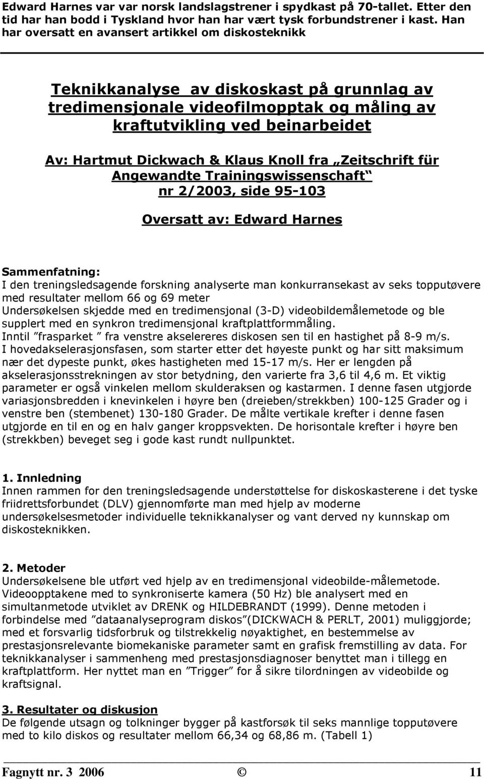 Klaus Knoll fra Zeitschrift für Angewandte Trainingswissenschaft nr 2/2003, side 95-103 Oversatt av: Edward Harnes Sammenfatning: I den treningsledsagende forskning analyserte man konkurransekast av