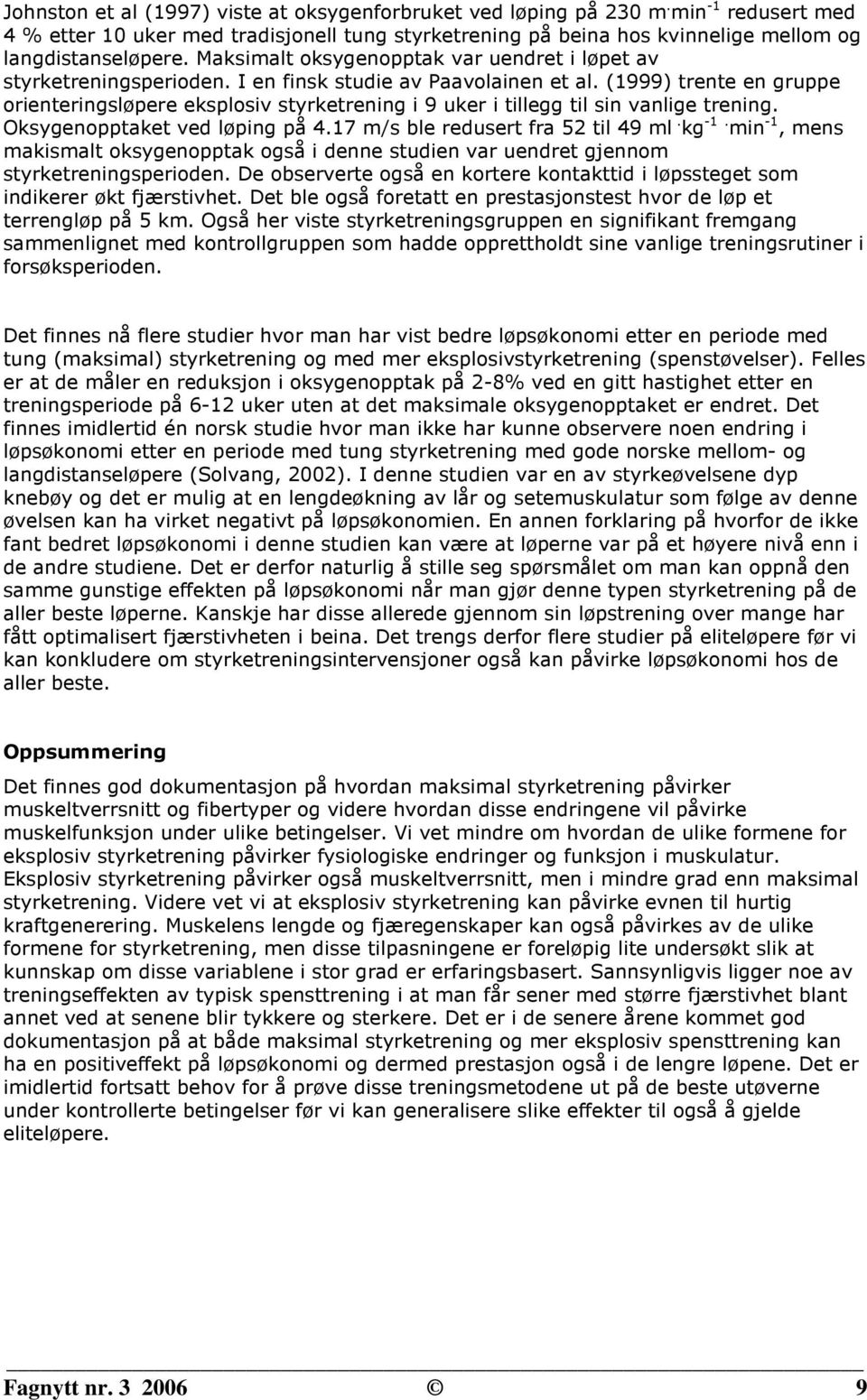 (1999) trente en gruppe orienteringsløpere eksplosiv styrketrening i 9 uker i tillegg til sin vanlige trening. Oksygenopptaket ved løping på 4.17 m/s ble redusert fra 52 til 49 ml. kg -1.