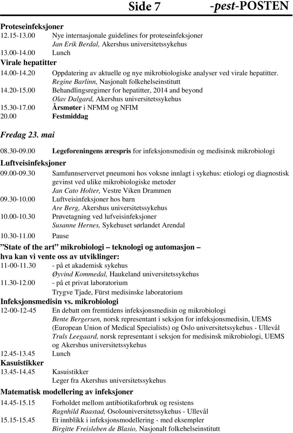 00 Behandlingsregimer for hepatitter, 2014 and beyond Olav Dalgard, Akershus universitetssykehus 15.30-17.00 Årsmøter i NFMM og NFIM 20.00 Festmiddag Fredag 23. mai 08.30-09.