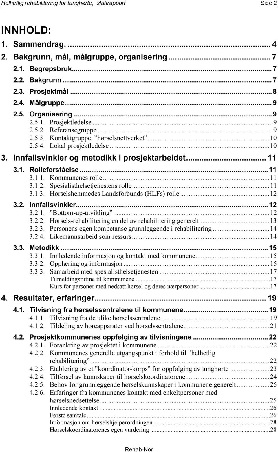 Innfallsvinkler og metodikk i prosjektarbeidet... 11 3.1. Rolleforståelse...11 3.1.1. Kommunenes rolle...11 3.1.2. Spesialisthelsetjenestens rolle...11 3.1.3. Hørselshemmedes Landsforbunds (HLFs) rolle.