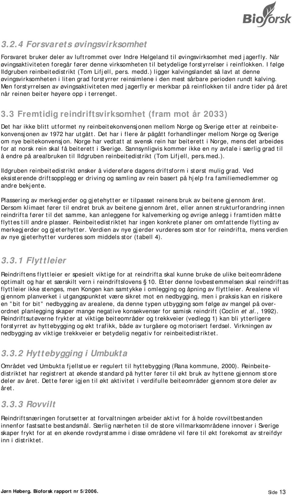 ) ligger kalvingslandet så lavt at denne øvingsvirksomheten i liten grad forstyrrer reinsimlene i den mest sårbare perioden rundt kalving.