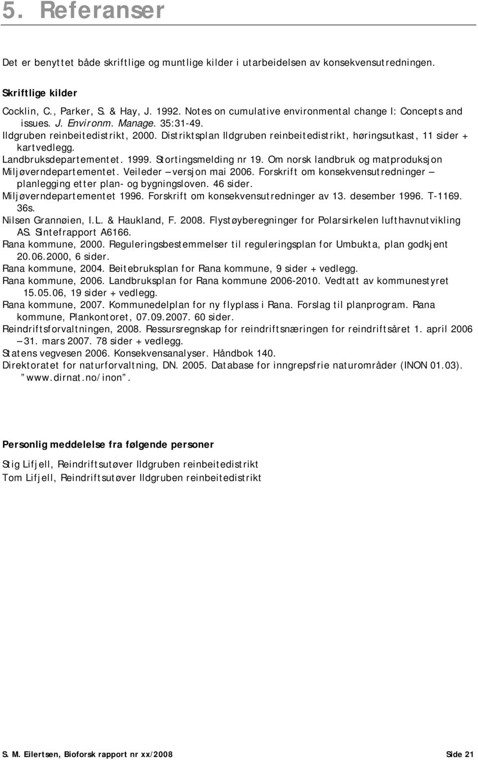 Distriktsplan Ildgruben reinbeitedistrikt, høringsutkast, 11 sider + kartvedlegg. Landbruksdepartementet. 1999. Stortingsmelding nr 19. Om norsk landbruk og matproduksjon Miljøverndepartementet.