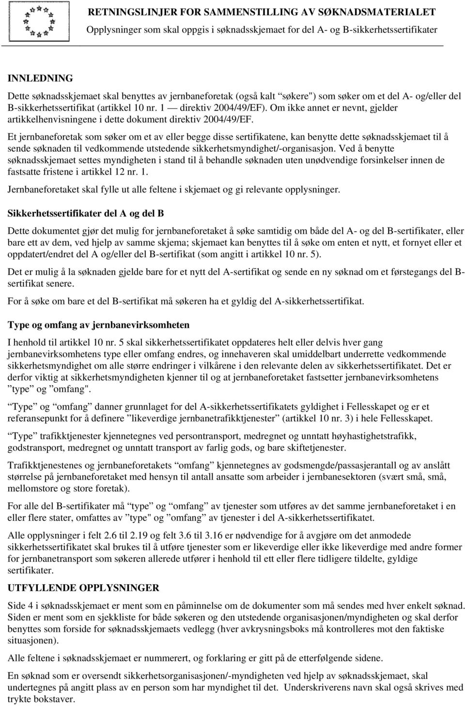 Om ikke annet er nevnt, gjelder artikkelhenvisningene i dette dokument direktiv 2004/49/EF.