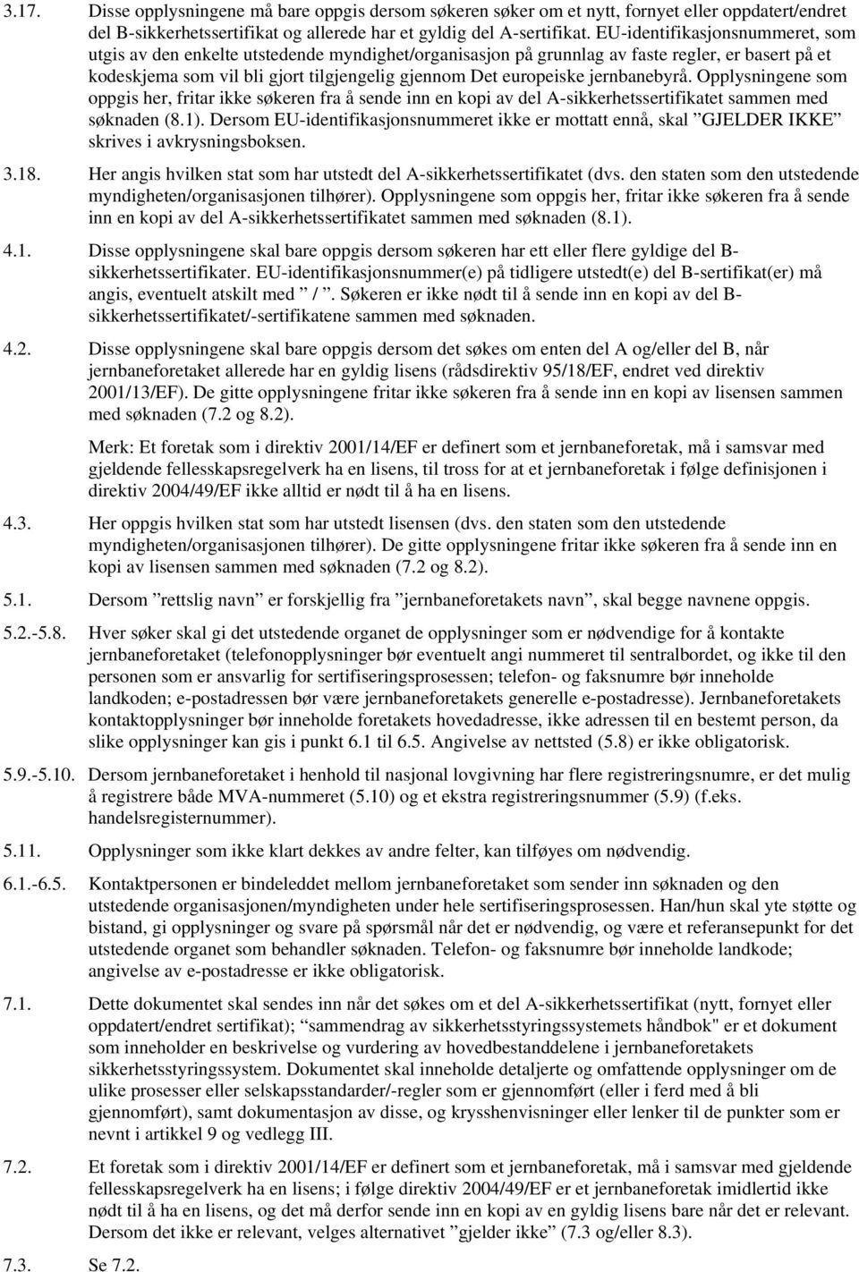 jernbanebyrå. Opplysningene som oppgis her, fritar ikke søkeren fra å sende inn en kopi av del A-sikkerhetssertifikatet sammen med søknaden (8.1).