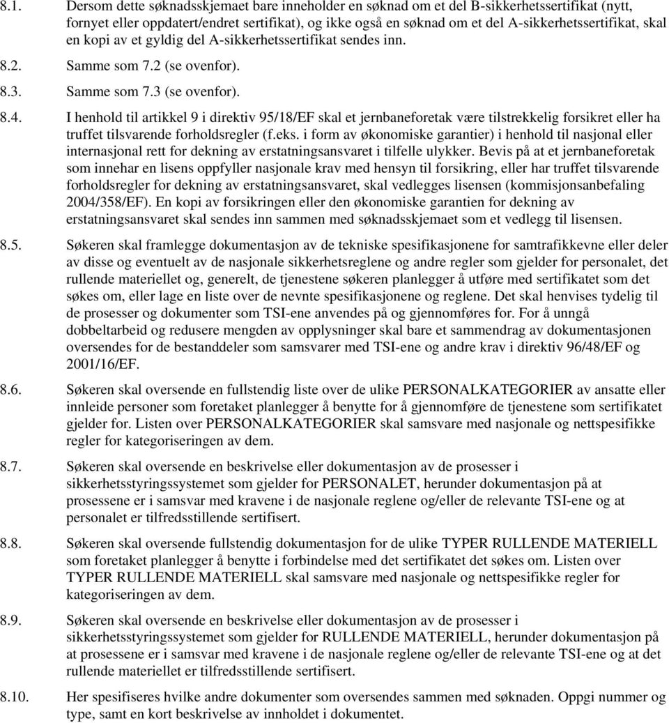 I henhold til artikkel 9 i direktiv 95/18/EF skal et jernbaneforetak være tilstrekkelig forsikret eller ha truffet tilsvarende forholdsregler (f.eks.