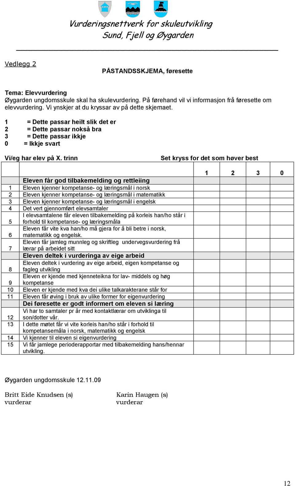 trinn Set kryss for det som høver best Eleven får god tilbakemelding og rettleiing 1 Eleven kjenner kompetanse- og læringsmål i norsk 2 Eleven kjenner kompetanse- og læringsmål i matematikk 3 Eleven