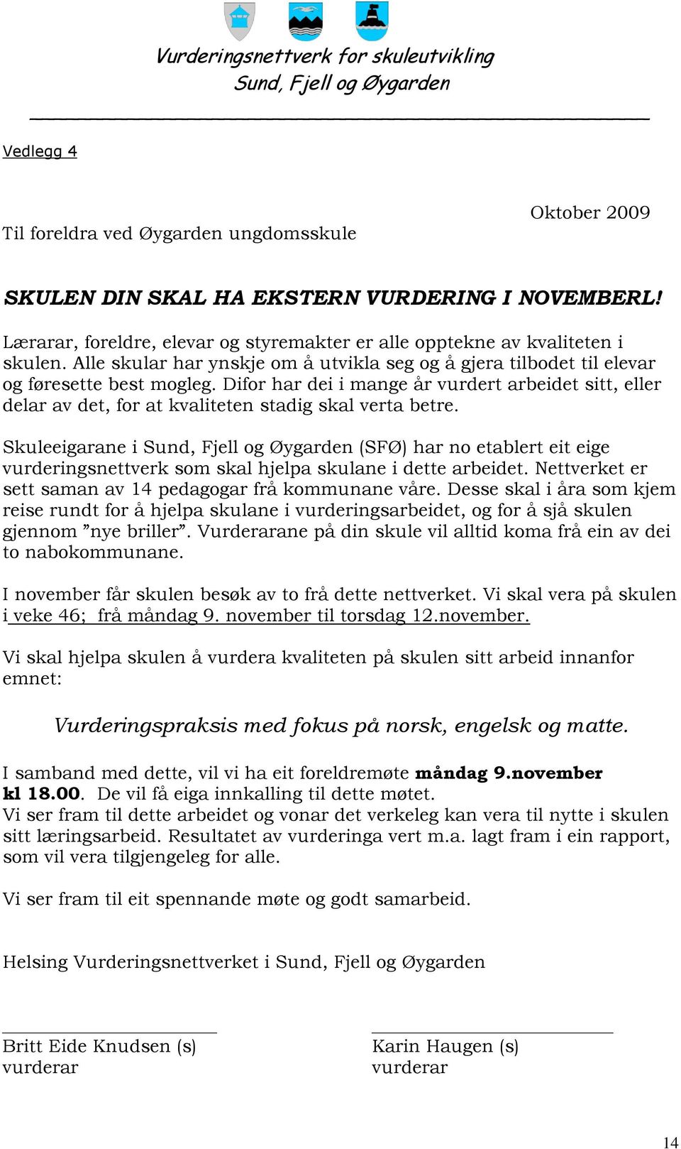 Difor har dei i mange år vurdert arbeidet sitt, eller delar av det, for at kvaliteten stadig skal verta betre.