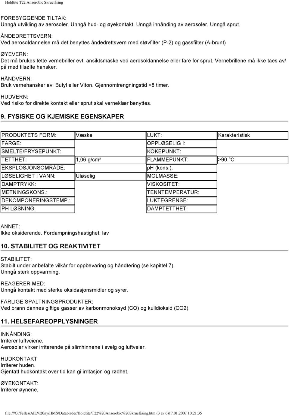 ansiktsmaske ved aerosoldannelse eller fare for sprut. Vernebrillene må ikke taes av/ på med tilsølte hansker. HÅNDVERN: Bruk vernehansker av: Butyl eller Viton. Gjennomtrengningstid >8 timer.