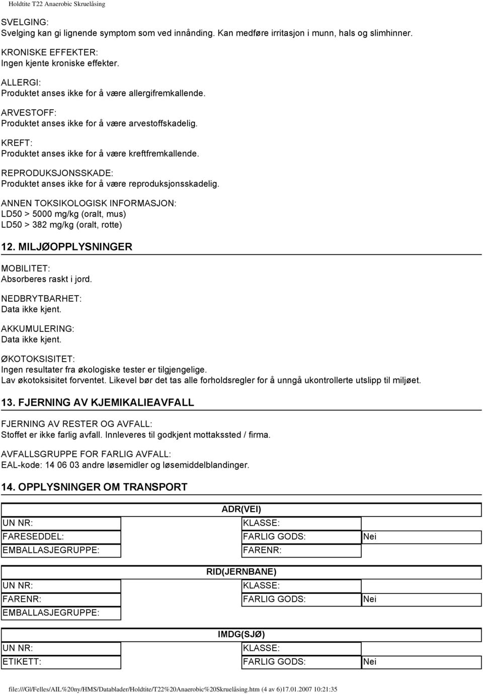 REPRODUKSJONSSKADE: Produktet anses ikke for å være reproduksjonsskadelig. ANNEN TOKSIKOLOGISK INFORMASJON: LD50 > 5000 mg/kg (oralt, mus) LD50 > 382 mg/kg (oralt, rotte) 12.