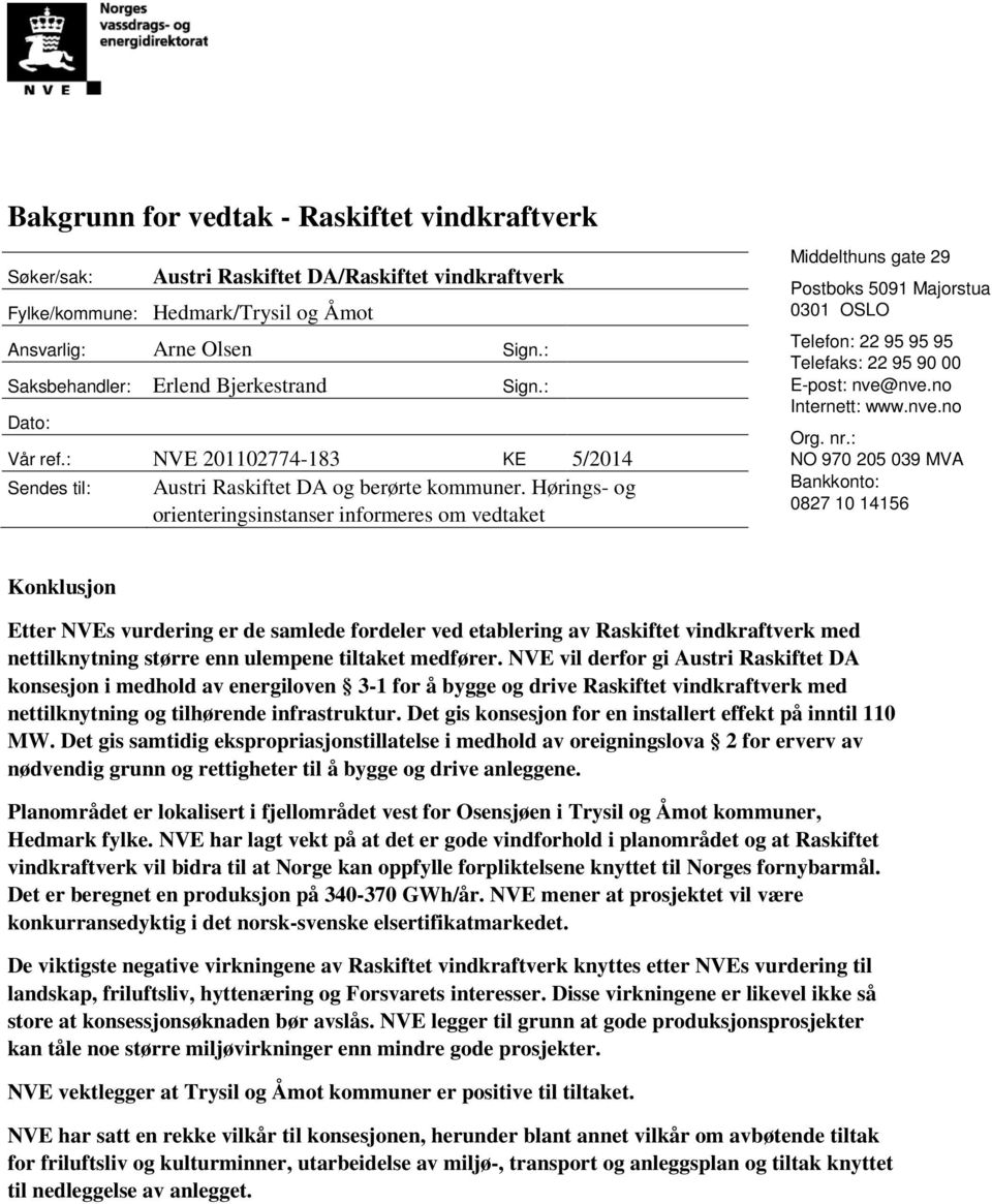 Hørings- og orienteringsinstanser informeres om vedtaket Middelthuns gate 29 Postboks 5091 Majorstua 0301 OSLO Telefon: 22 95 95 95 Telefaks: 22 95 90 00 E-post: nve@nve.no Internett: www.nve.no Org.