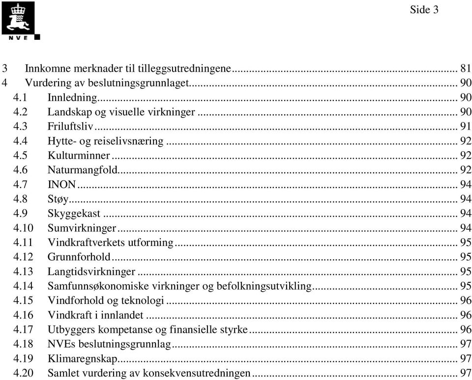 .. 95 4.12 Grunnforhold... 95 4.13 Langtidsvirkninger... 95 4.14 Samfunnsøkonomiske virkninger og befolkningsutvikling... 95 4.15 Vindforhold og teknologi... 96 4.