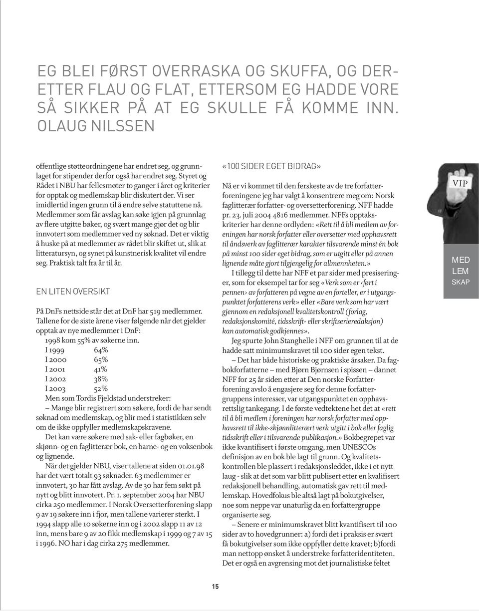 Styret og Rådet i NBU har fellesmøter to ganger i året og kriterier for opptak og medlemskap blir diskutert der. Vi ser imidlertid ingen grunn til å endre selve statuttene nå.