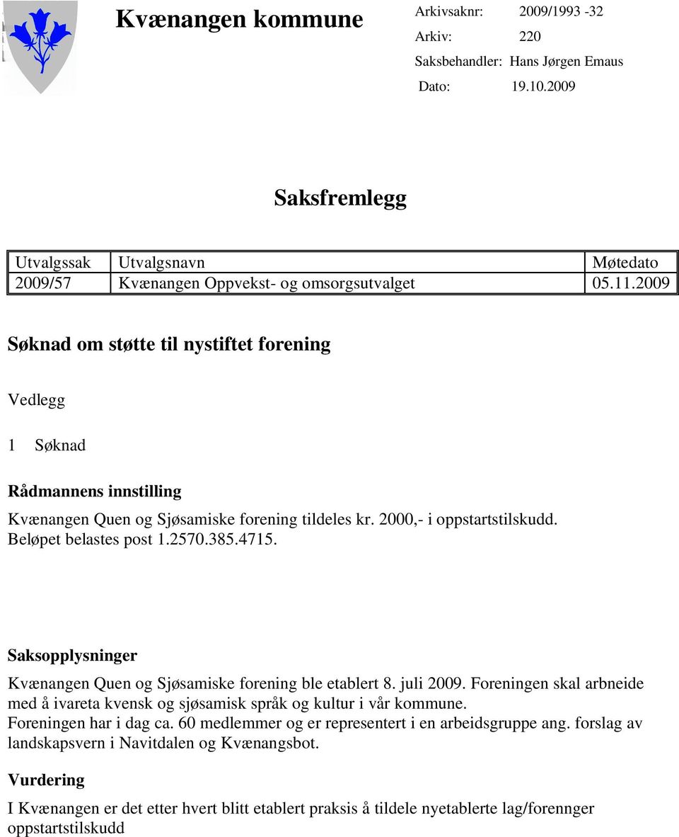 4715. Saksopplysninger Kvænangen Quen og Sjøsamiske forening ble etablert 8. juli 2009. Foreningen skal arbneide med å ivareta kvensk og sjøsamisk språk og kultur i vår kommune.