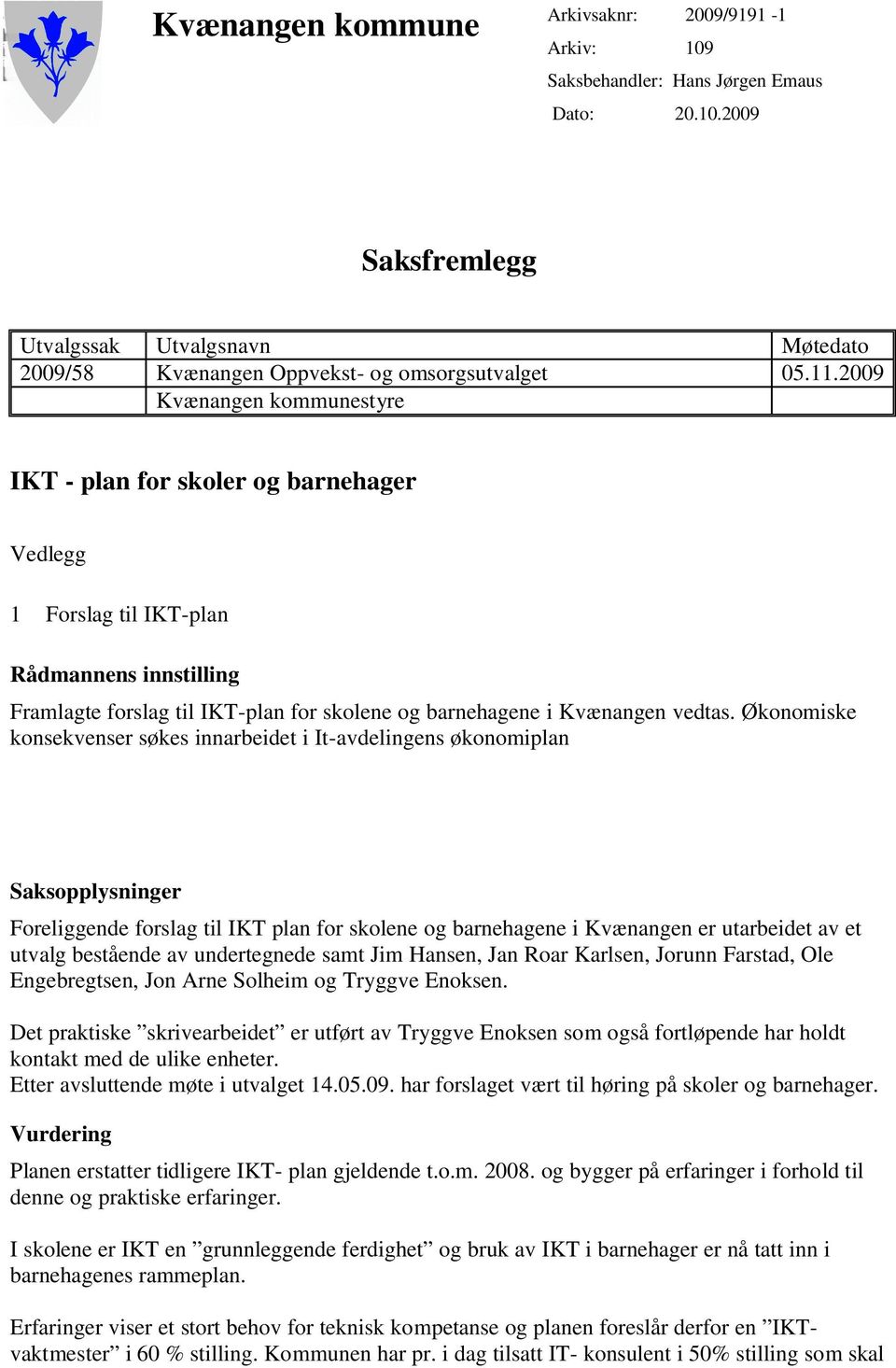 Økonomiske konsekvenser søkes innarbeidet i It-avdelingens økonomiplan Saksopplysninger Foreliggende forslag til IKT plan for skolene og barnehagene i Kvænangen er utarbeidet av et utvalg bestående