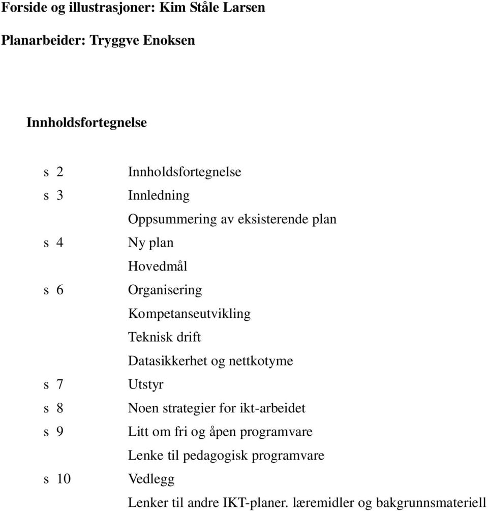 Kompetanseutvikling Teknisk drift Datasikkerhet og nettkotyme Utstyr Noen strategier for ikt-arbeidet Litt om fri