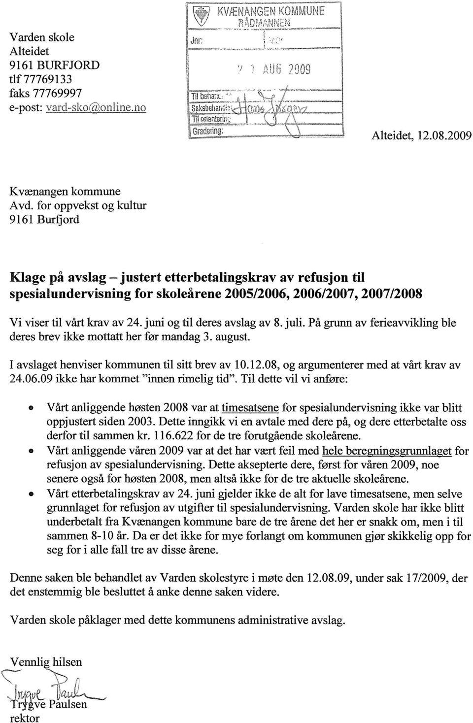 juni og til deres avslag av 8. juli. På grunn av ferieavvikling ble deres brev ikke mottatt her før mandag 3. august. I avslaget henviser kommunen til sitt brev av 10.12.