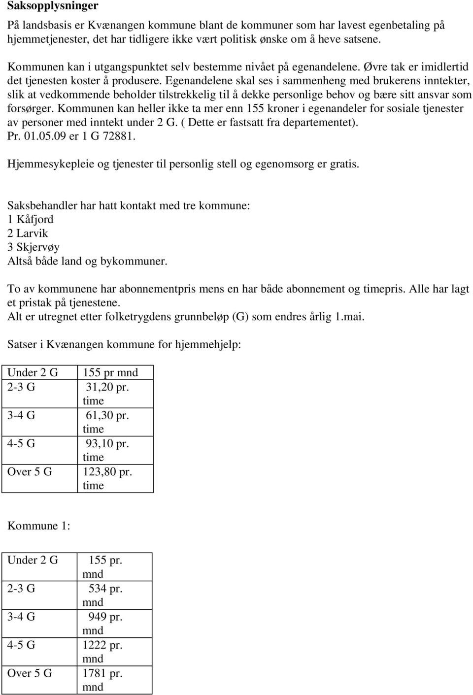 Egenandelene skal ses i sammenheng med brukerens inntekter, slik at vedkommende beholder tilstrekkelig til å dekke personlige behov og bære sitt ansvar som forsørger.