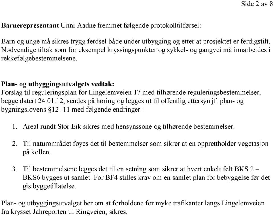 Plan- og utbyggingsutvalgets vedtak: Forslag til reguleringsplan for Lingelemveien 17 med tilhørende reguleringsbestemmelser, begge datert 24.01.