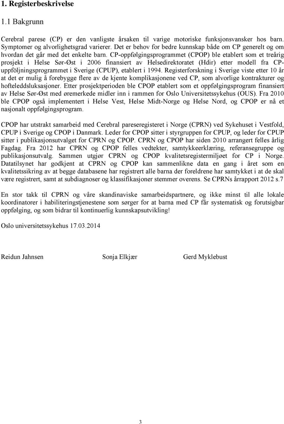 CP-oppfølgingsprogrammet (CPOP) ble etablert som et treårig prosjekt i Helse Sør-Øst i 2006 finansiert av Helsedirektoratet (Hdir) etter modell fra CPuppföljningsprogrammet i Sverige (CPUP), etablert