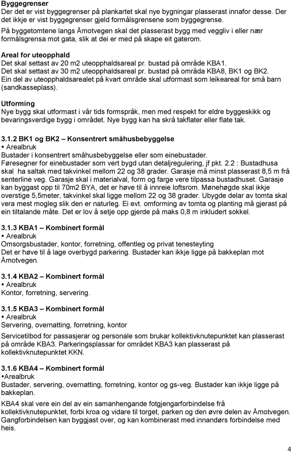 Areal for uteopphald Det skal settast av 20 m2 uteopphaldsareal pr. bustad på område KBA1. Det skal settast av 30 m2 uteopphaldsareal pr. bustad på områda KBA8, BK1 og BK2.