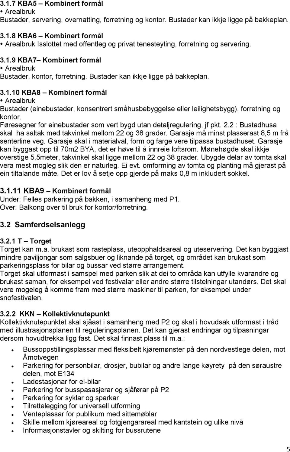 Føresegner for einebustader som vert bygd utan detaljregulering, jf pkt. 2.2 : Bustadhusa skal ha saltak med takvinkel mellom 22 og 38 grader. Garasje må minst plasserast 8,5 m frå senterline veg.