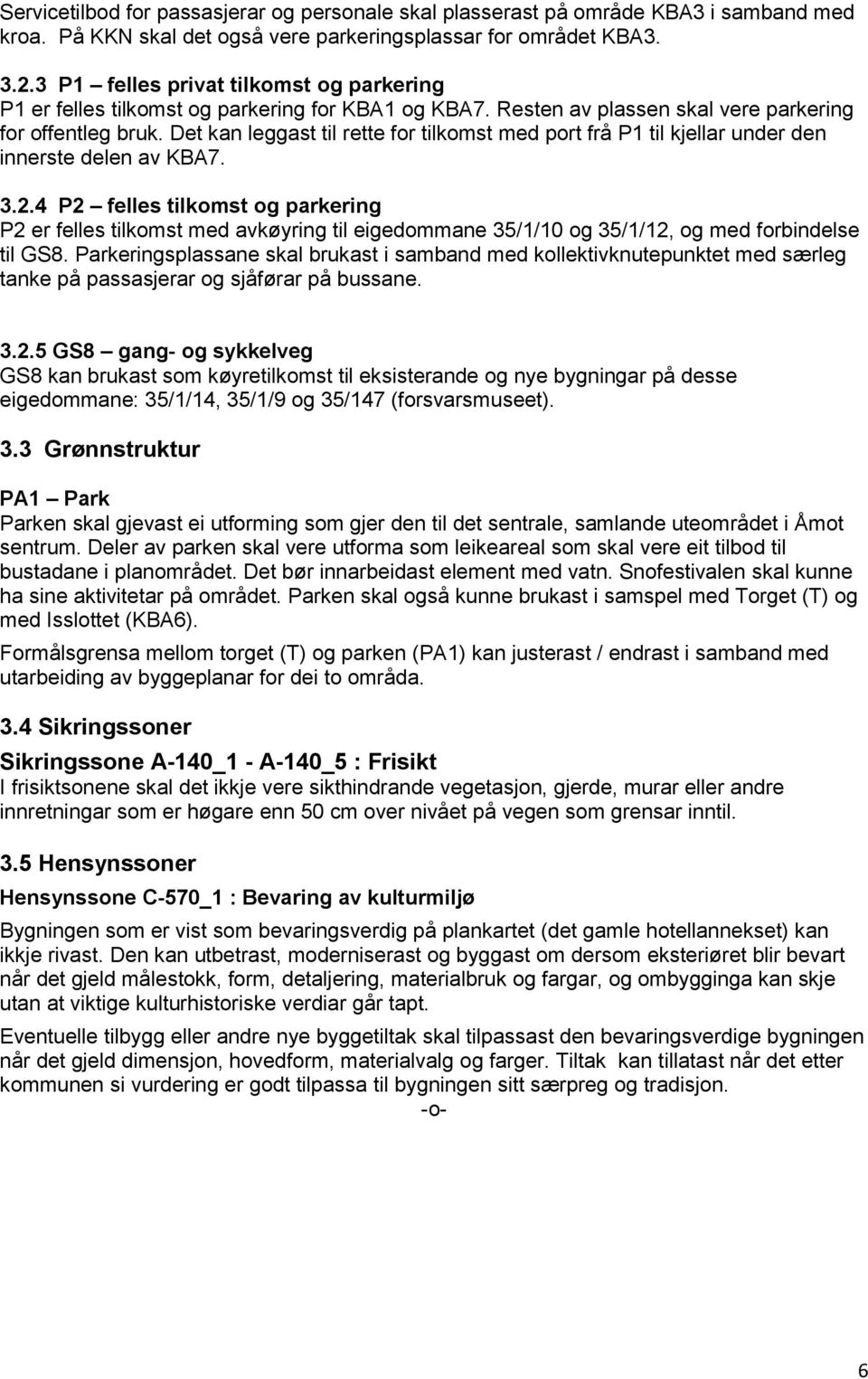 Det kan leggast til rette for tilkomst med port frå P1 til kjellar under den innerste delen av KBA7. 3.2.