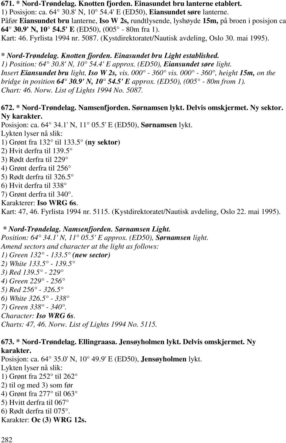 (Kystdirektoratet/Nautisk avdeling, Oslo 30. mai 1995). * Nord-Trøndelag. Knotten fjorden. Einasundet bru Light established. 1) Position: 64 30.8' N, 10 54.4' E approx. (ED50), Eiansundet søre light.
