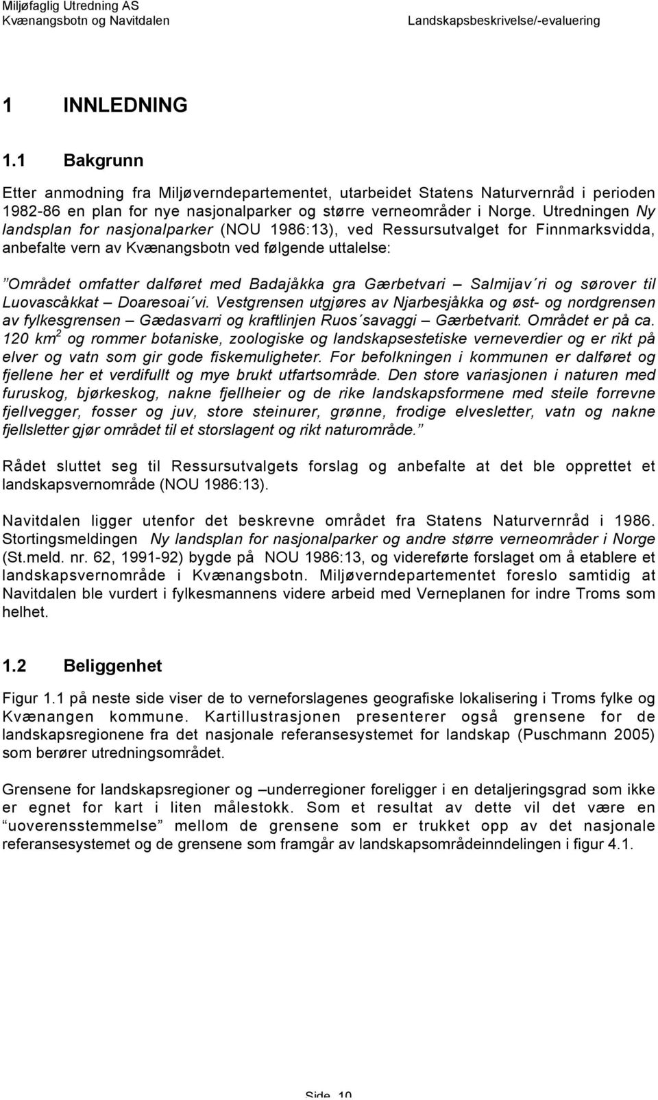 Utredningen Ny landsplan for nasjonalparker (NOU 1986:13), ved Ressursutvalget for Finnmarksvidda, anbefalte vern av Kvænangsbotn ved følgende uttalelse: Området omfatter dalføret med Badajåkka gra