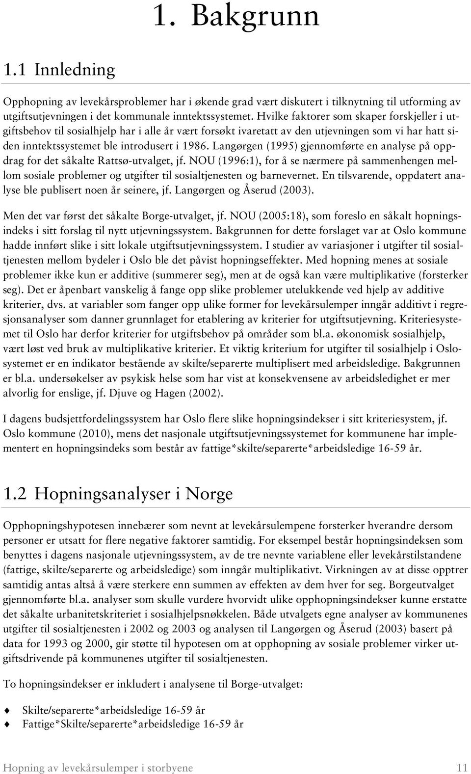 Langørgen (1995) gjennomførte en analyse på oppdrag for det såkalte Rattsø-utvalget, jf.