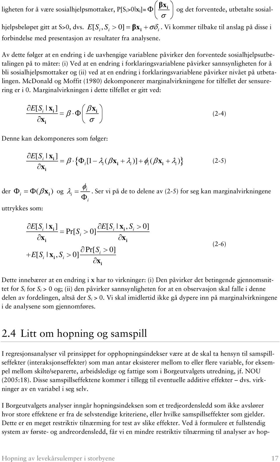 Av dette følger at en endring i de uavhengige variablene påvirker den forventede sosialhjelpsutbetalingen på to måter: (i) Ved at en endring i forklaringsvariablene påvirker sannsynligheten for å bli